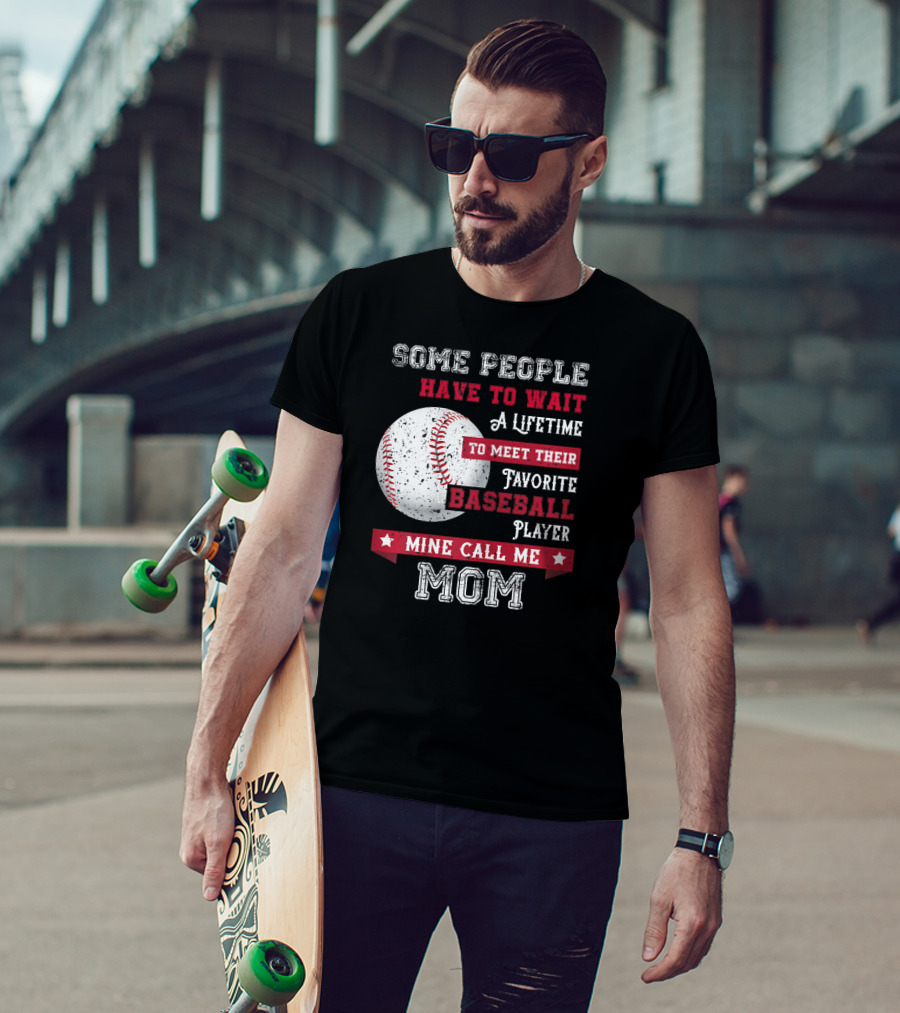 Some People Have To Wait A Lifetime To Meet Their Favorite Baseball Player Mine Call Me Mom T-Shirt