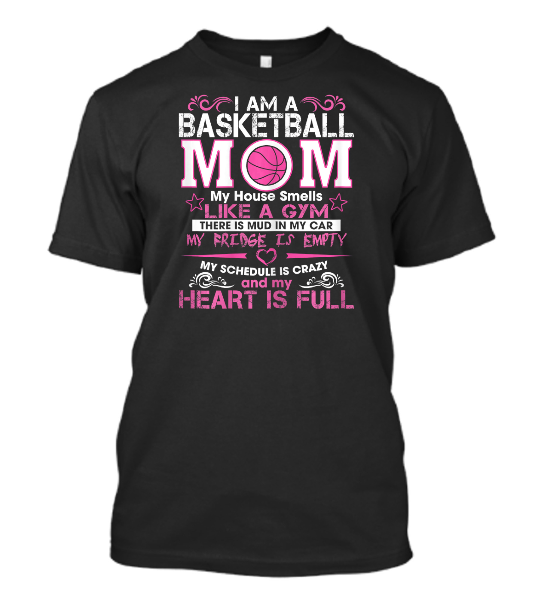 I Am A Basketball Mom My House Smells Like A Gym My Schedule Is Crazy And My Heart Is Full T-Shirt