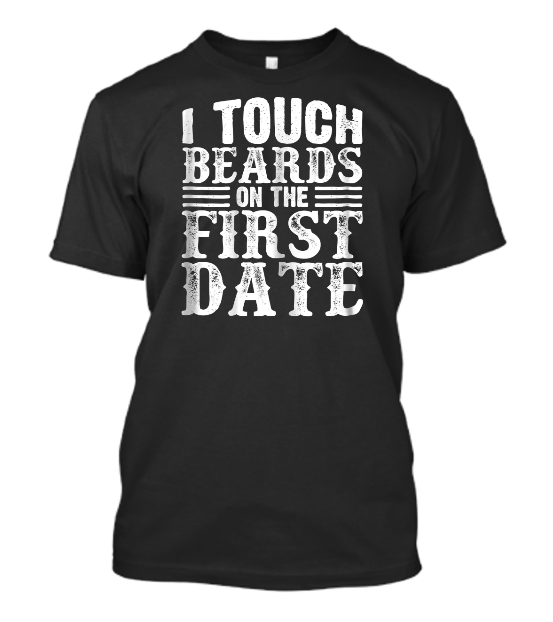 I Touch Beards On The First Date T-Shirt