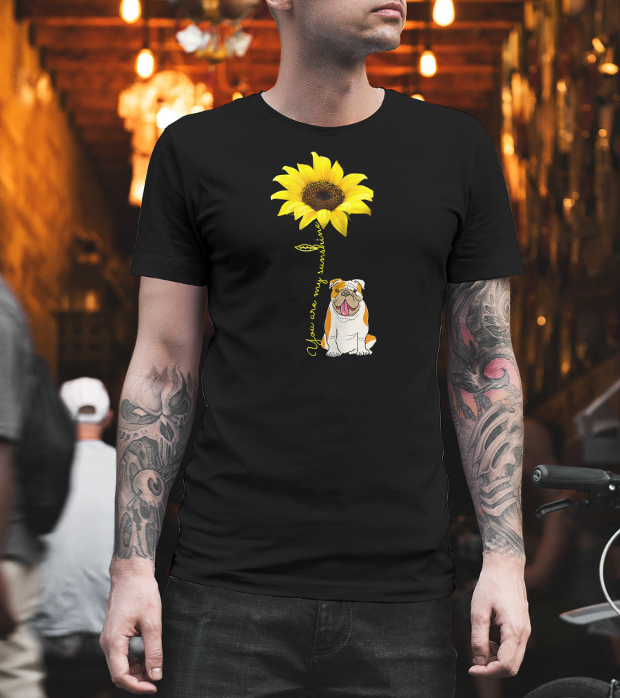 You Are My Sunshine Bulldog Dog Pe Sunflower T-Shirt