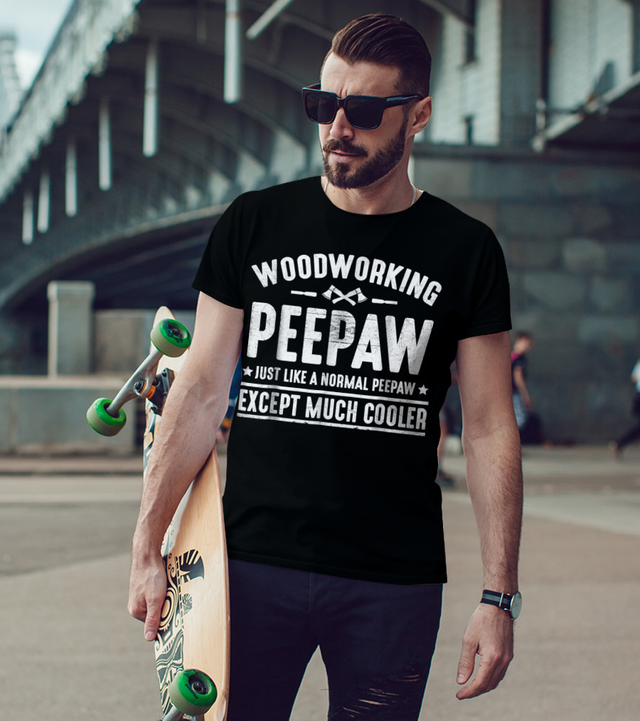 Woodworking Peepaw Just Like A Normal Peepaw Except Much Cooler T-Shirt