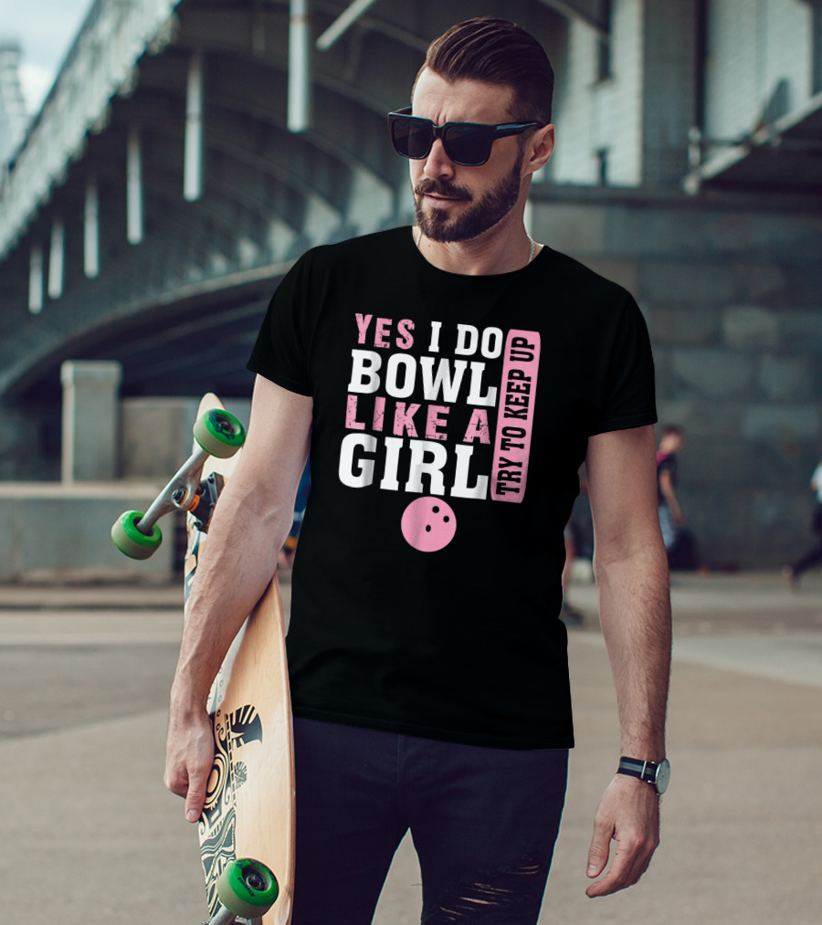 Yes I Do Bowl Like A Girl Try To Keep Up T-Shirt