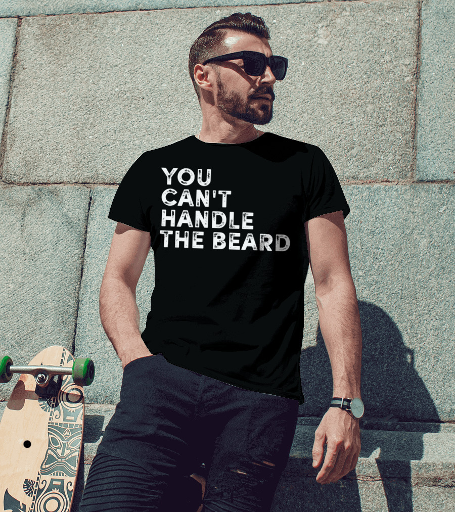 You Can't Handle The Beard Funny Ironic Cool T-Shirt