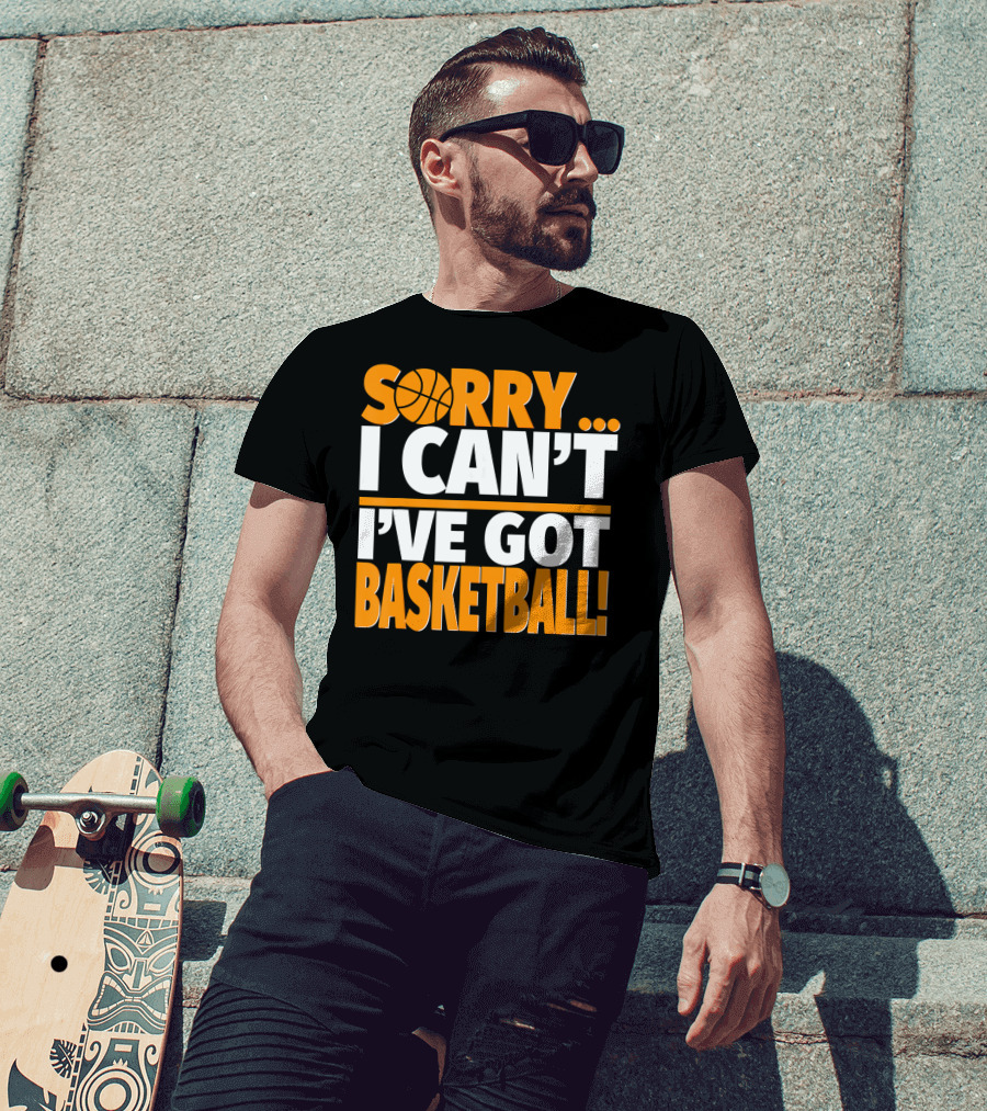 Sorry I Can't I've Got Basketball T-Shirt