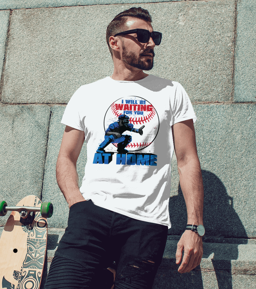 I Will Be Waiting For You At Home Catcher Baseball T-Shirt