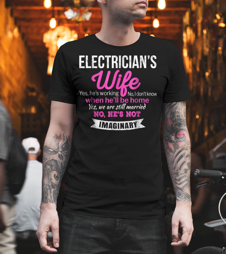 Electrician's Wife Yes He's Working No He's Not Imaginary Funny Wedding T-Shirt