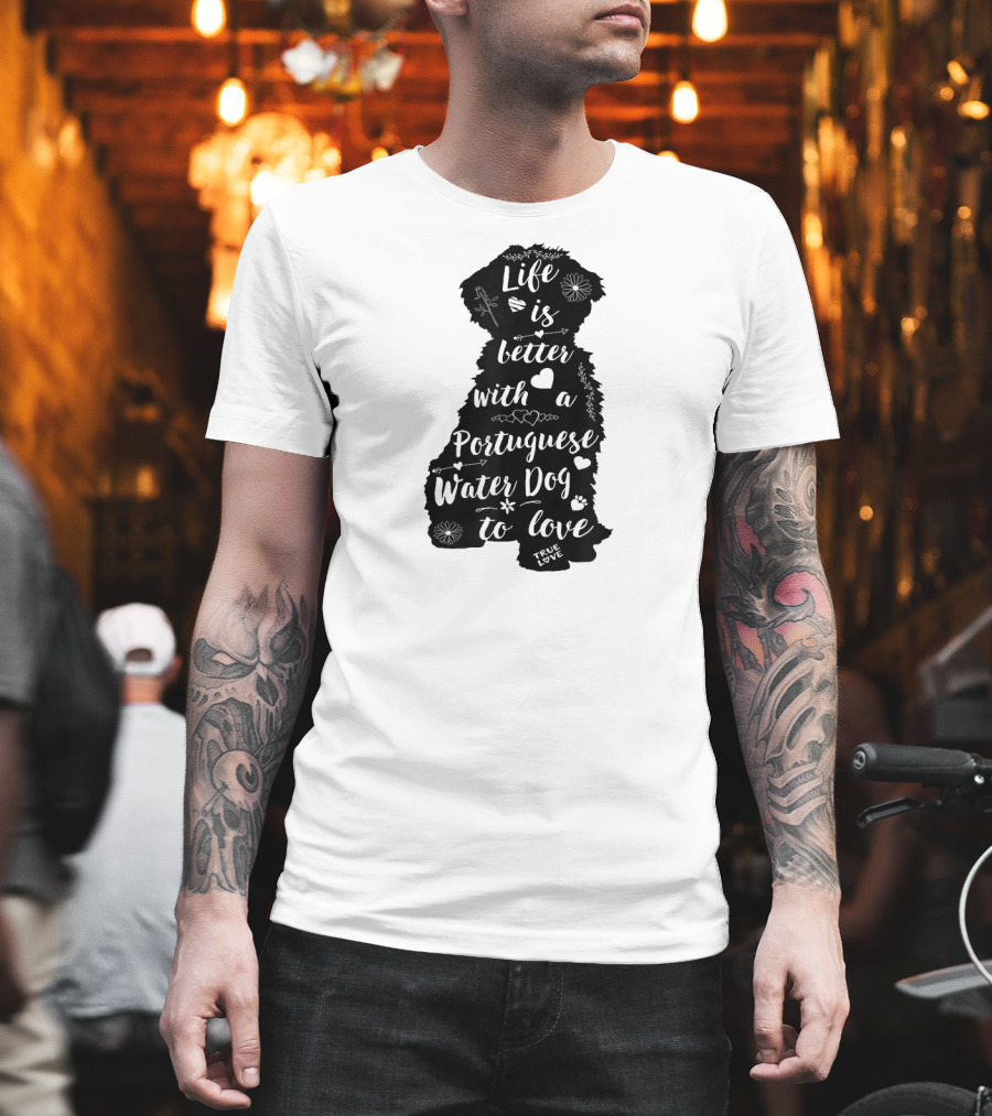 Life Is Better With a Portuguese Water Dog to Love True Love T-Shirt