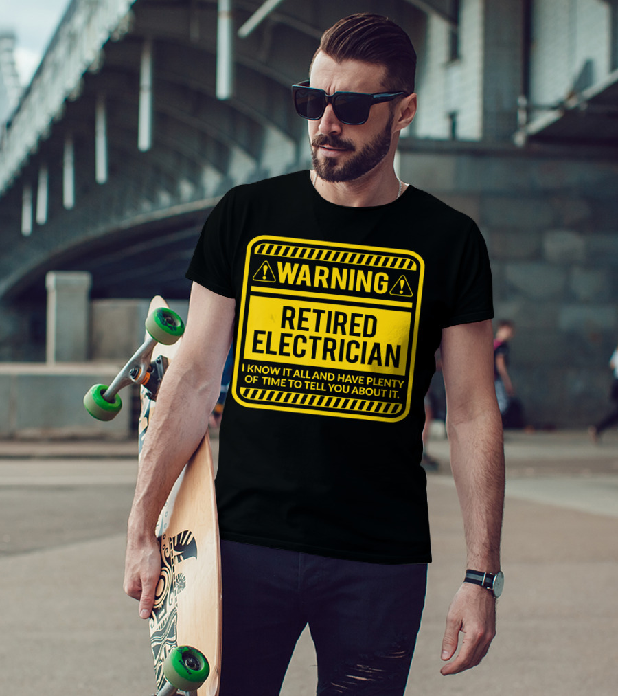 Warning Retired Electrician I Know It All And Have Plenty Of Time To Tell You About It T-Shirt