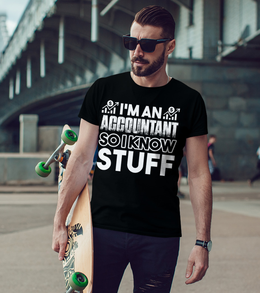 I'm An Accountant So I Know Stuff T-Shirt