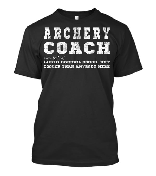 Archery Coach Noun Definition Like A Normal Coach But Cooler Than Anybody Here T-Shirt