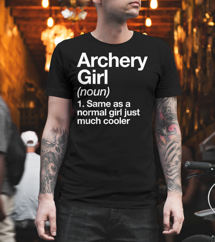 Archery Girl Noun Same as a Normal Girl Just Much Cooler T-Shirt