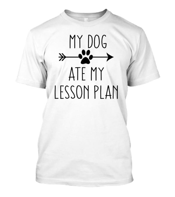 My Dog Ate My Lesson Plan Teacher Dog Paw Arrow T-Shirt