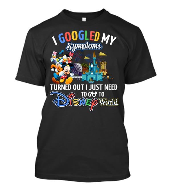 I Googled My Symptoms Turned Out I Just Need To Go To Disney World Mickey And Friends T-Shirt