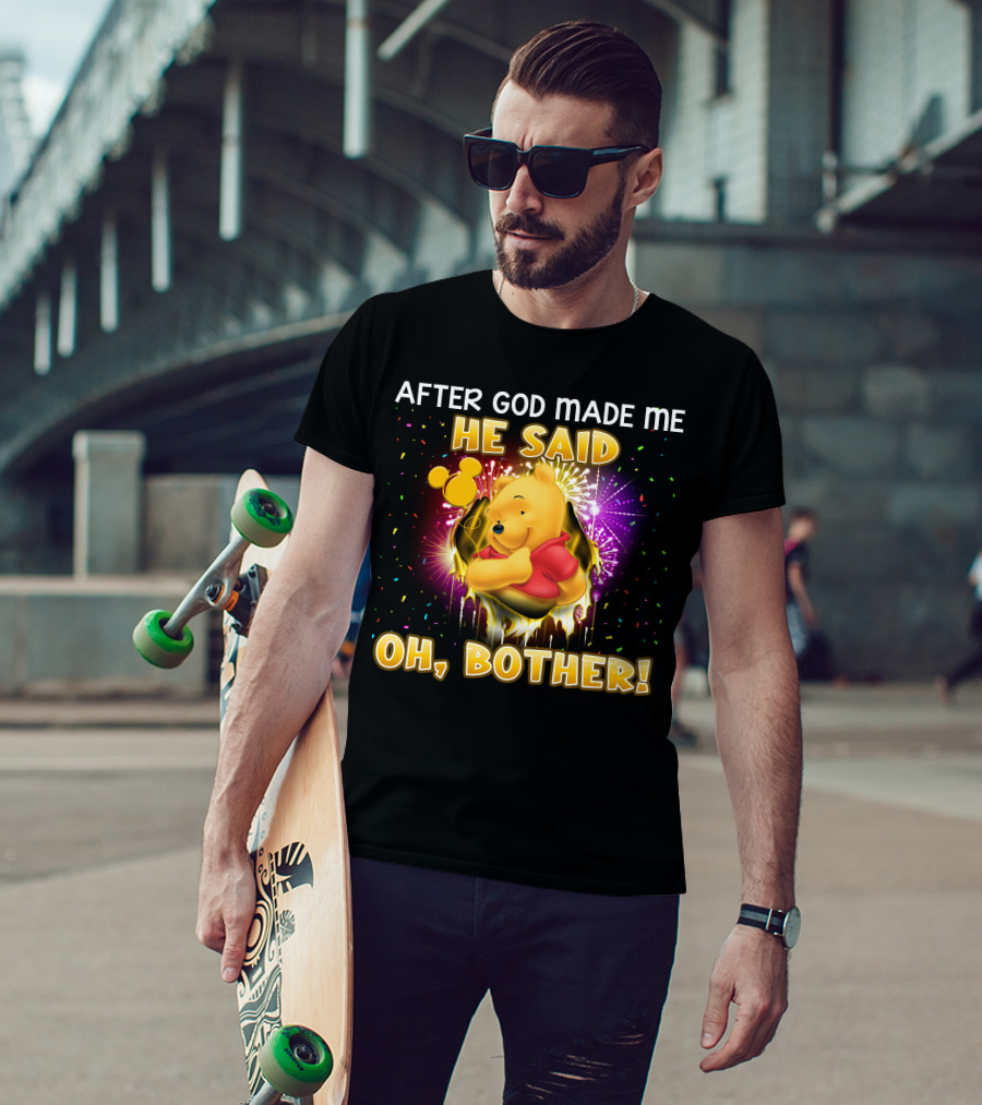 After God Made Me He Said Oh Bother! Pooh T-Shirt