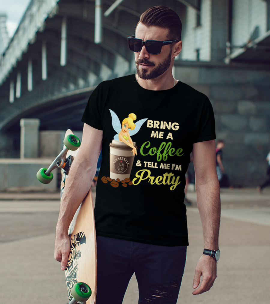 Bring Me A Coffee & Tell Me I'm Pretty Tinker Bell T-Shirt