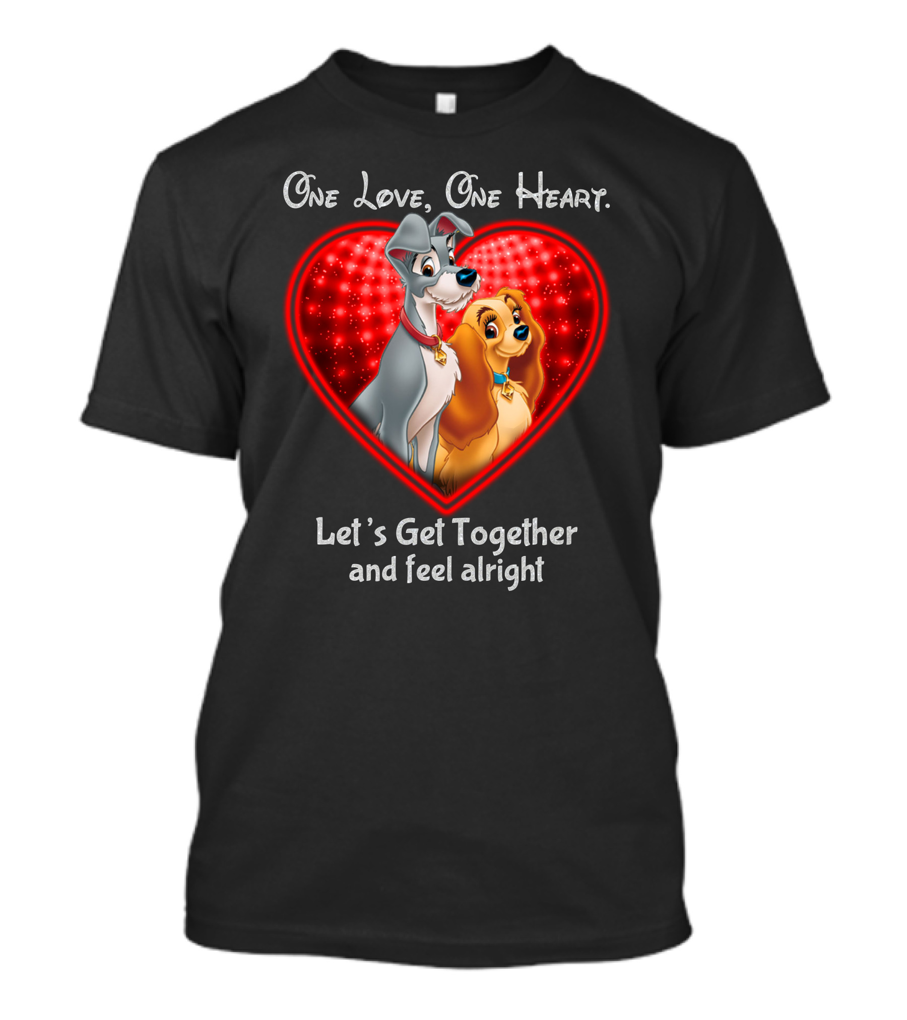 One Love One Heart Lady And The Tramp Let's Get Together And Feel Alright T-Shirt