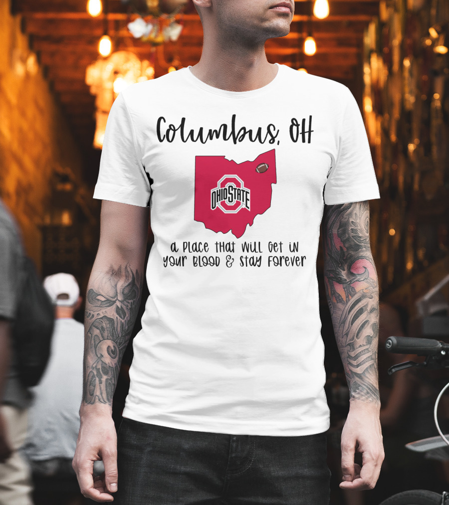 Columbus OH Ohio State Buckeyes A Place That Will Get In Your Blood And Stay Forever T-Shirt