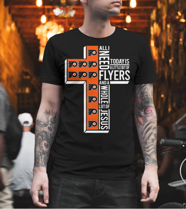 All I Need Today Is A Little Bit Of Flyers And A Whole Lot Of Jesus T-Shirt All I Need Today Is A Little Bit Of Flyers And A Whole Lot Of Jesus T-Shirt