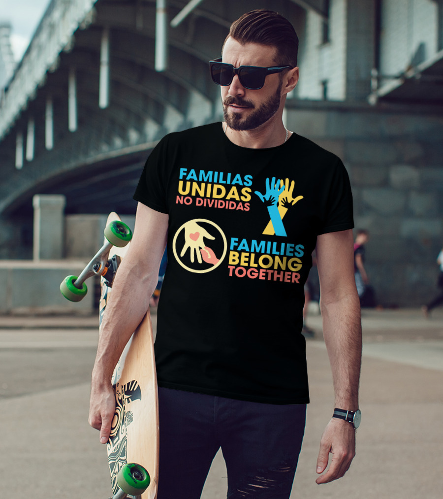 Familias Unidas No Divididas Families Belong Together T-Shirt