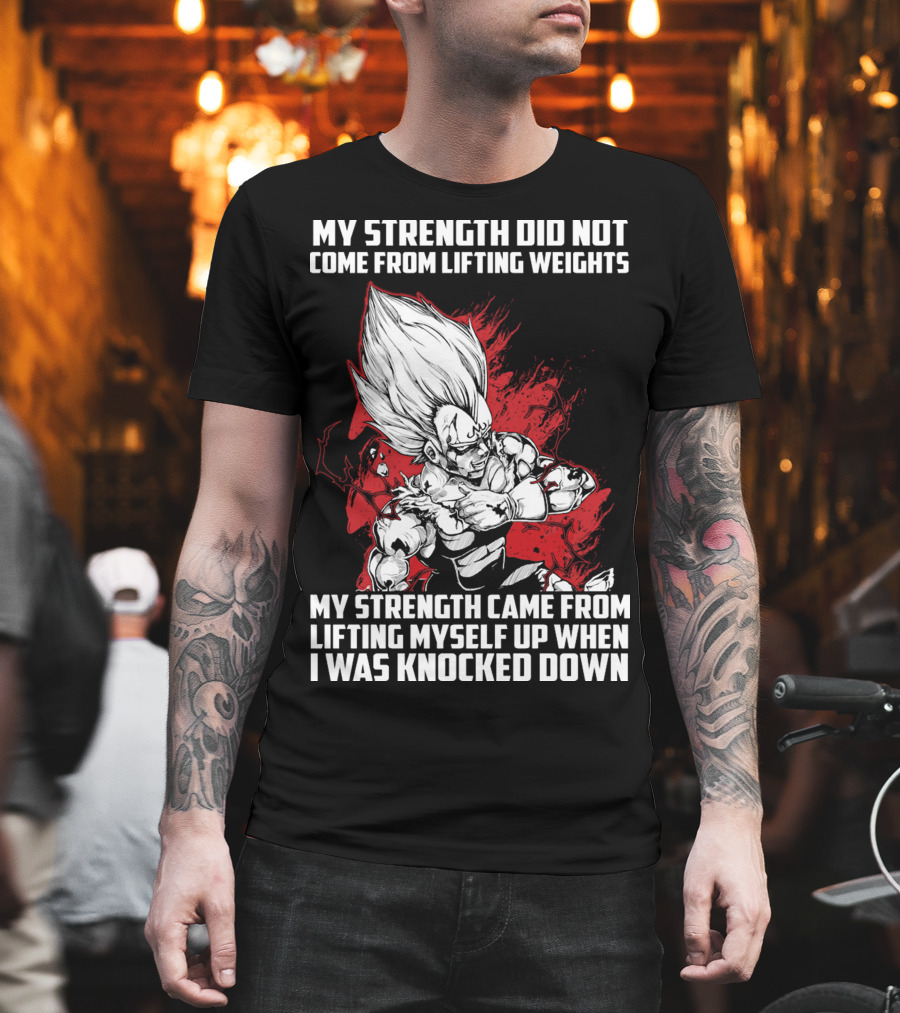 Super Saiyan Majin Vegeta My Strength Did Not Come From Lifting Weights Came From Lifting Myself Up When I Was Knocked Down T-Shirt