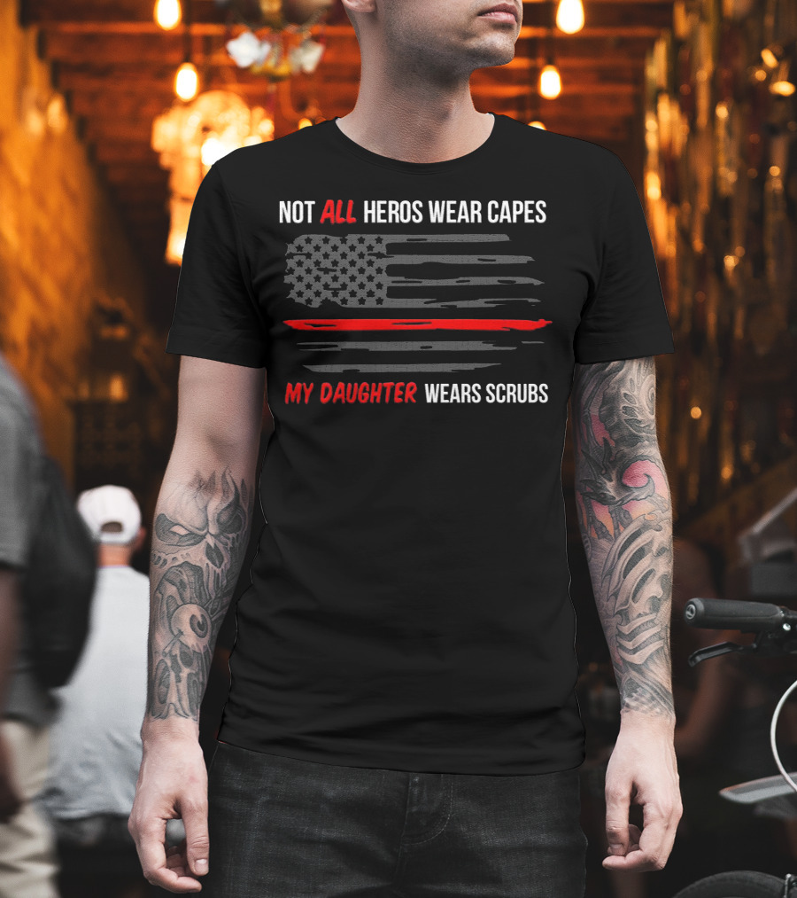 Not All Heros Wear Capes My Daughter Wears Scrubs American Flag Red Line T-Shirt