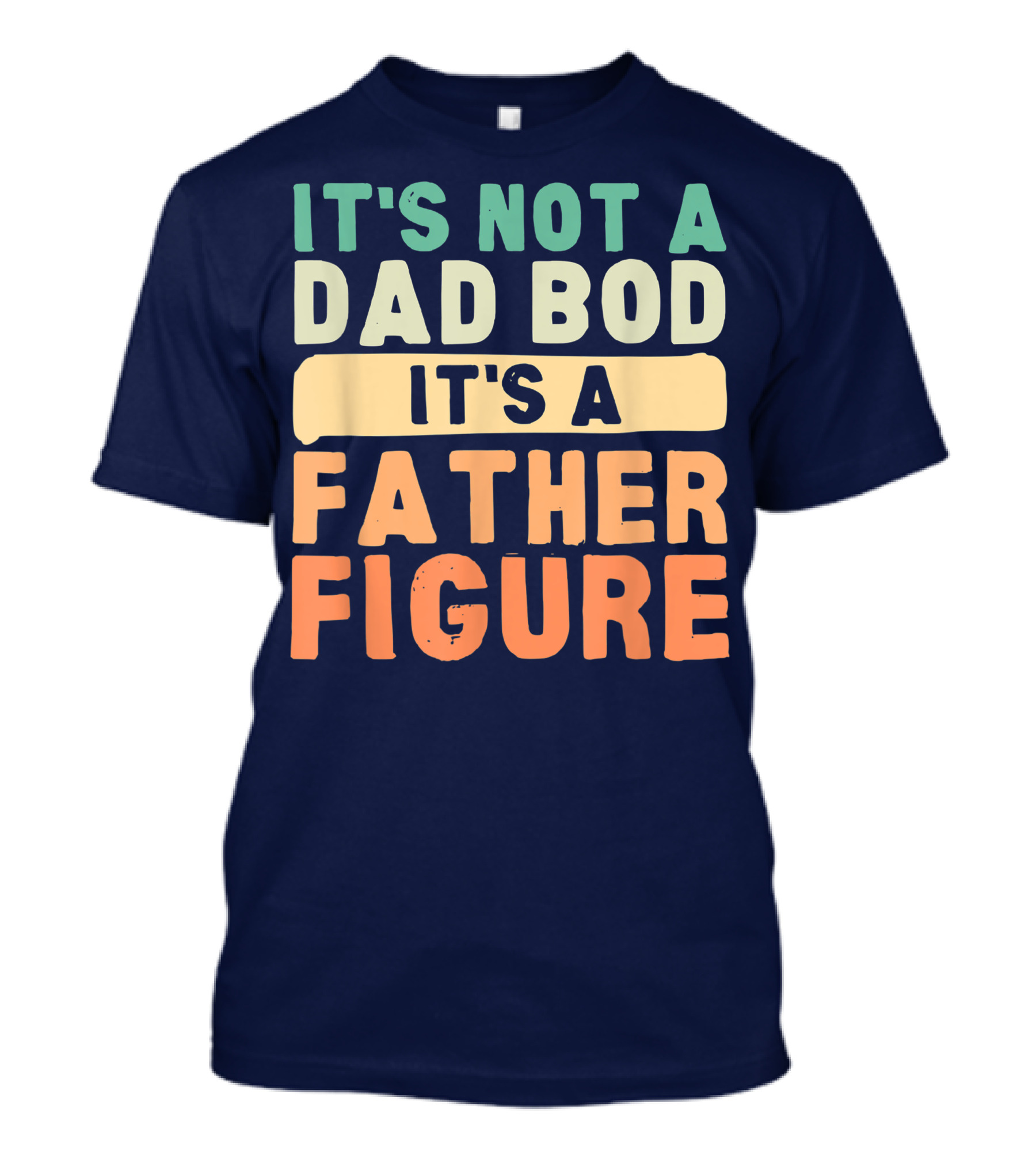 It's Not A Dad Bod It's A Father Figure Father's Day T-Shirt