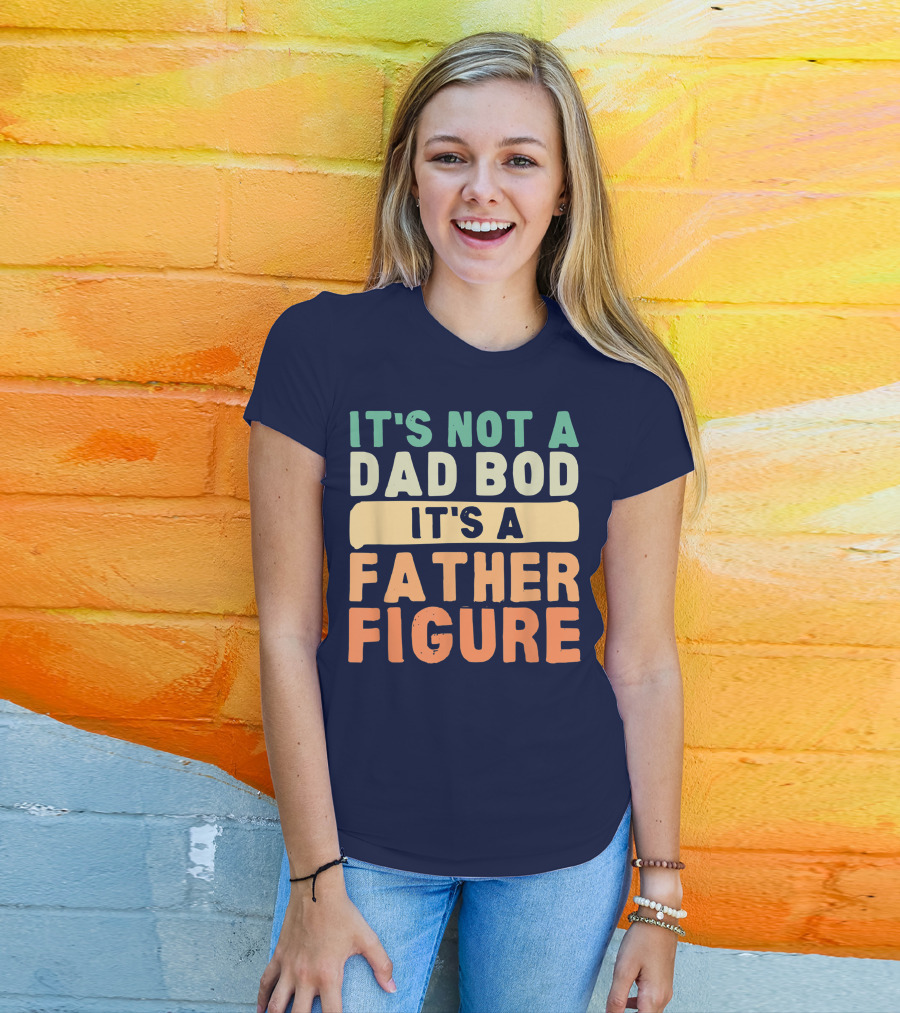 It's Not A Dad Bod It's A Father Figure Father's Day T-Shirt