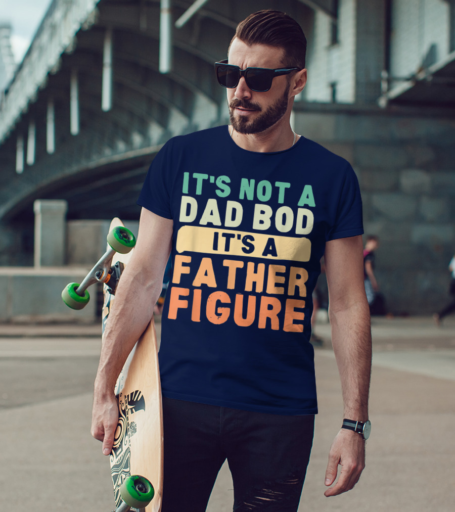 It's Not A Dad Bod It's A Father Figure Father's Day T-Shirt