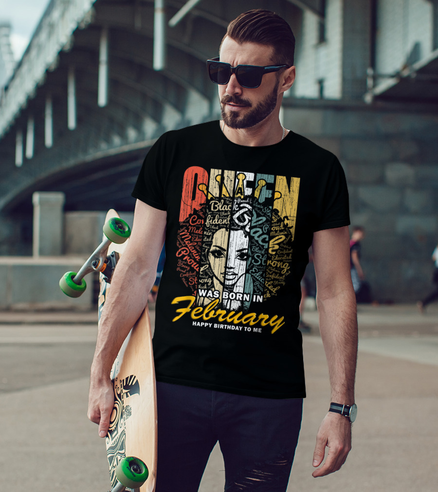 QUEEN Was Born In February Happy Birthday Black Confident Educated Proud Strong Melanin T-Shirt