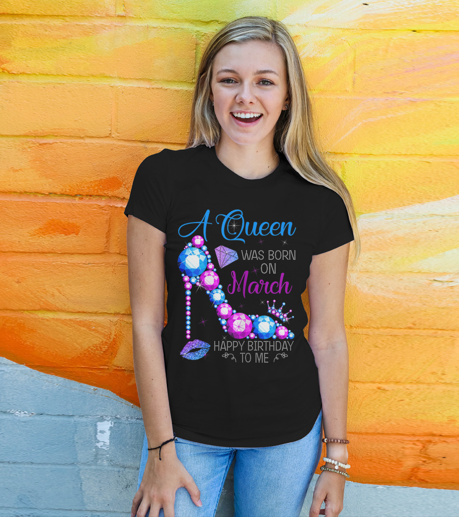 A Queen Was Born In March Happy Birthday To Me High Heel Jewel Glam T-Shirt