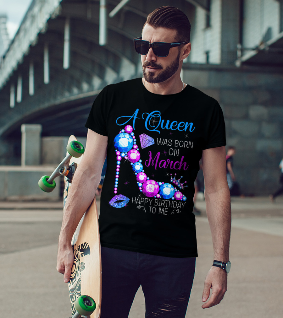 A Queen Was Born In March Happy Birthday To Me High Heel Jewel Glam T-Shirt