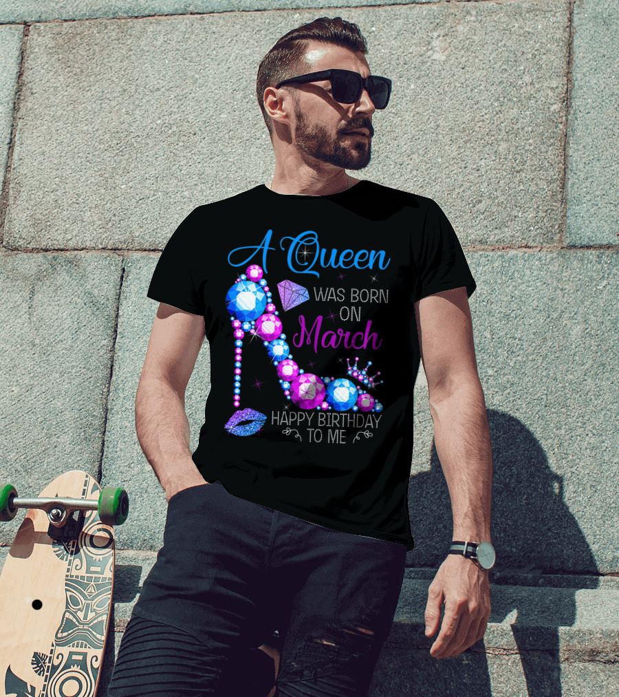 A Queen Was Born In March Happy Birthday To Me High Heel Jewel Glam T-Shirt