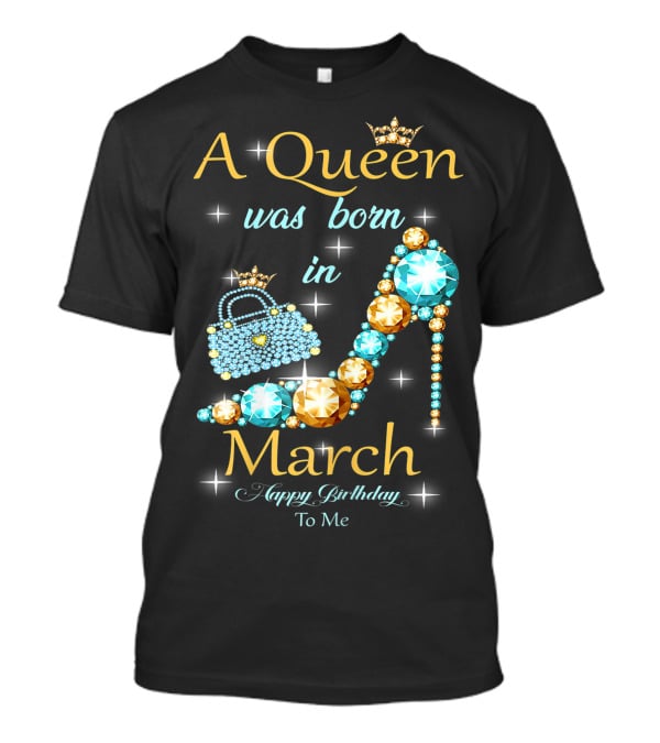 A Queen Was Born In March Happy Birthday To Me Jewel-Crown Shoe And Purse T-Shirt