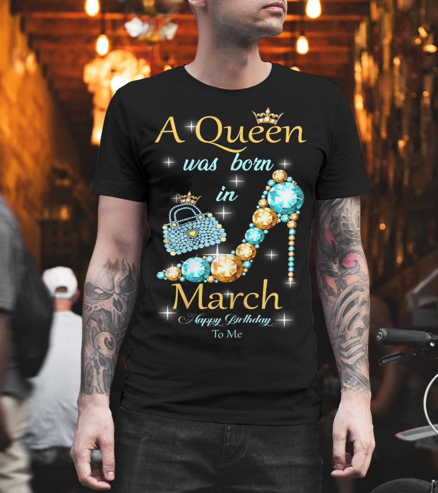 A Queen Was Born In March Happy Birthday To Me Jewel-Crown Shoe And Purse T-Shirt