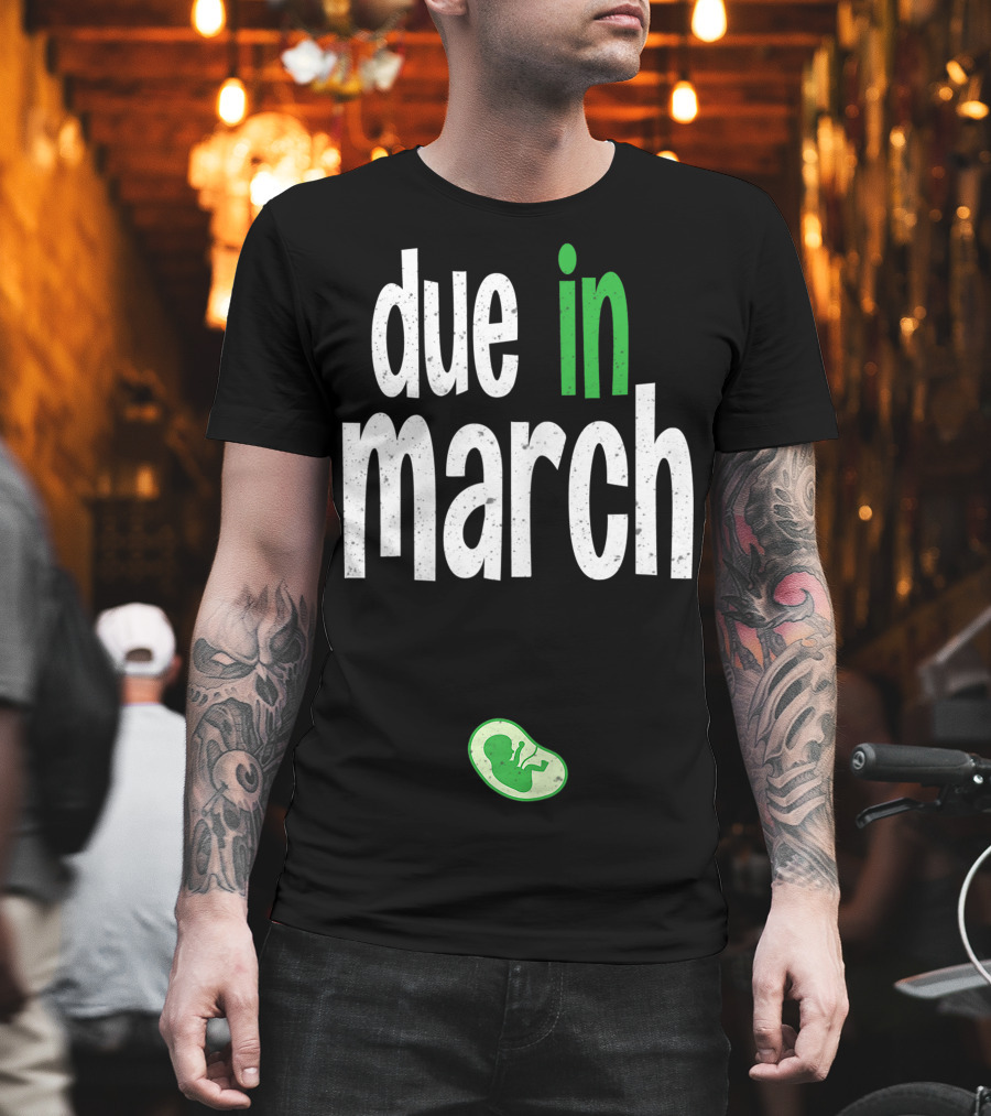 Due In March Pregnancy Announcement with Green Fetus T-Shirt