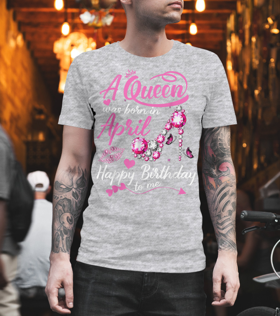 A Queen Was Born In April Happy Birthday To Me Pink Gem High Heel T-Shirt