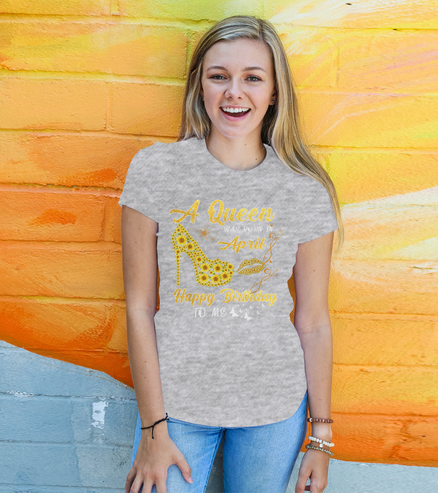 A Queen Was Born In April Sunflower High Heel Birthday Happy Birthday To Me T-Shirt