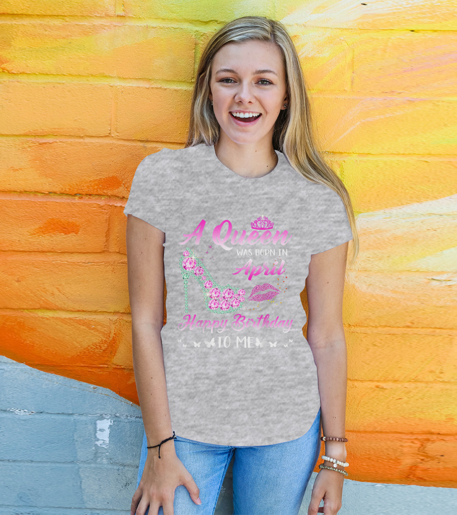 A Queen Was Born In April Happy Birthday To Me Pink High Heel Crystal Butterfly Lips T-Shirt