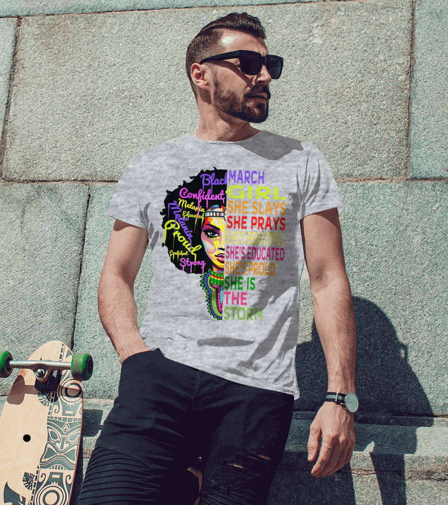 March Birthday Girl She Slays She Prays She's Beautiful Educated Proud She Is The Storm T-Shirt