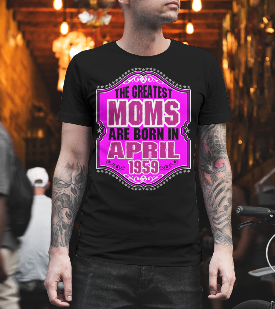 The Greatest Moms Born In April 1959 T-Shirt