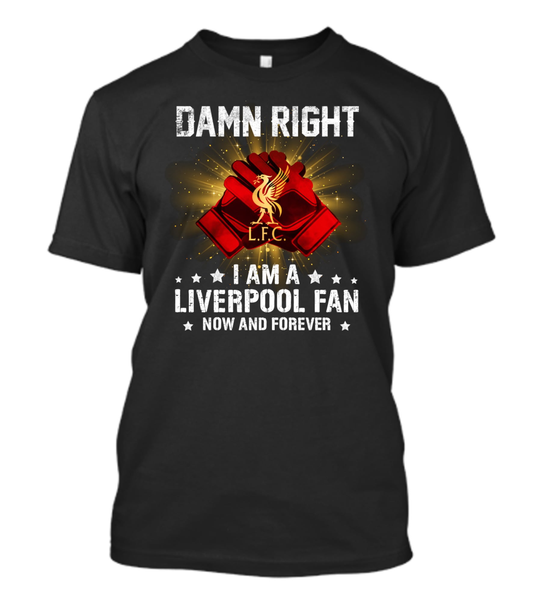 DAMN RIGHT I AM A LIVERPOOL FAN NOW AND FOREVER L.F.C T-Shirt