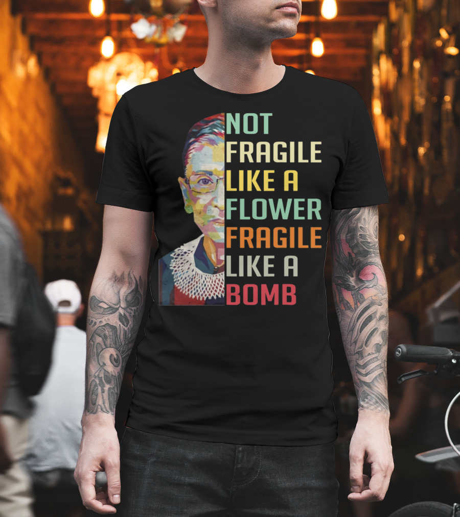 Not Fragile Like a Flower Fragile Like a Bomb RBG Ruth Ginsburg T-Shirt