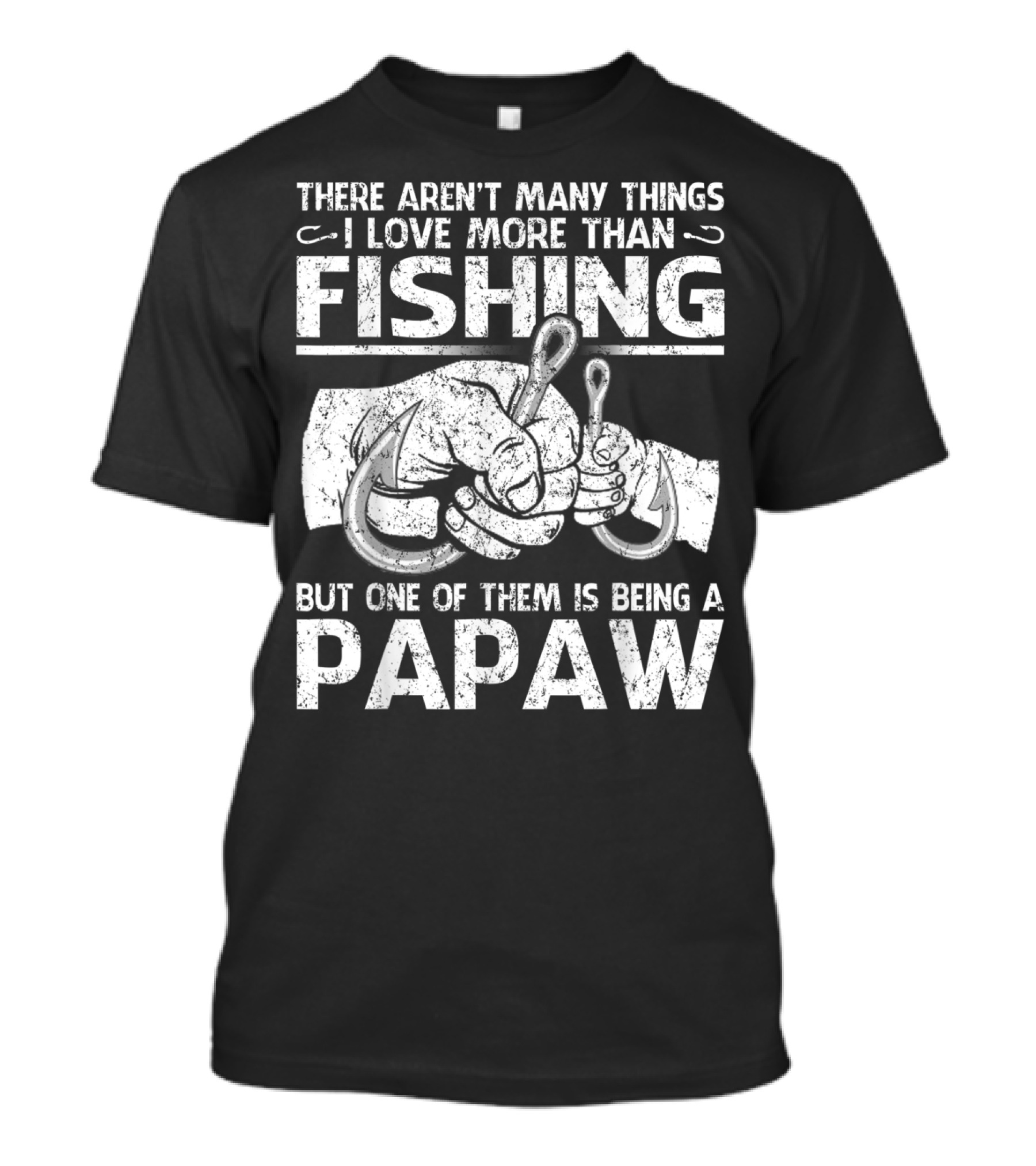 There Aren't Many Things I Love More Than Fishing But One Of Them Is Being A Papaw T-Shirt