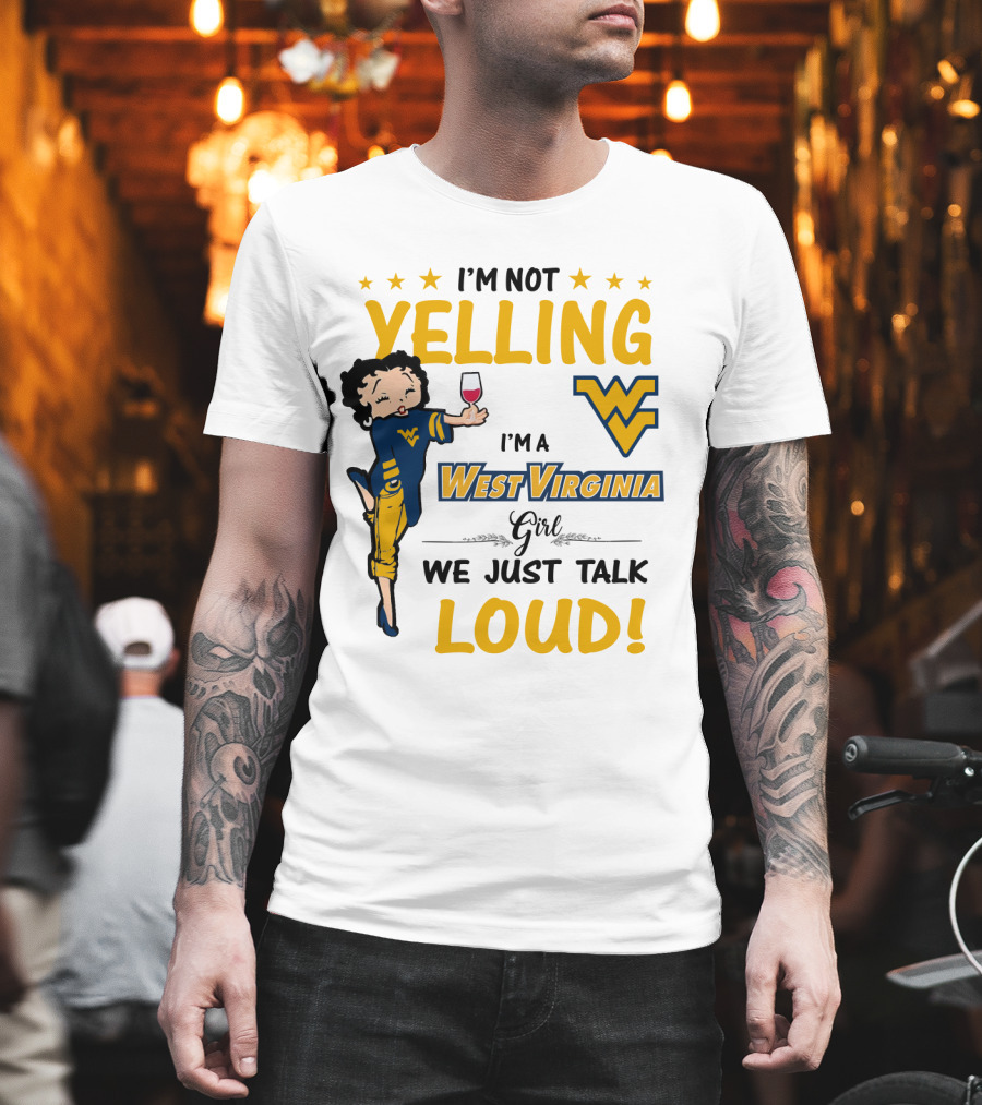 I'm Not Yelling I'm a West Virginia Girl We Just Talk Loud T-Shirt