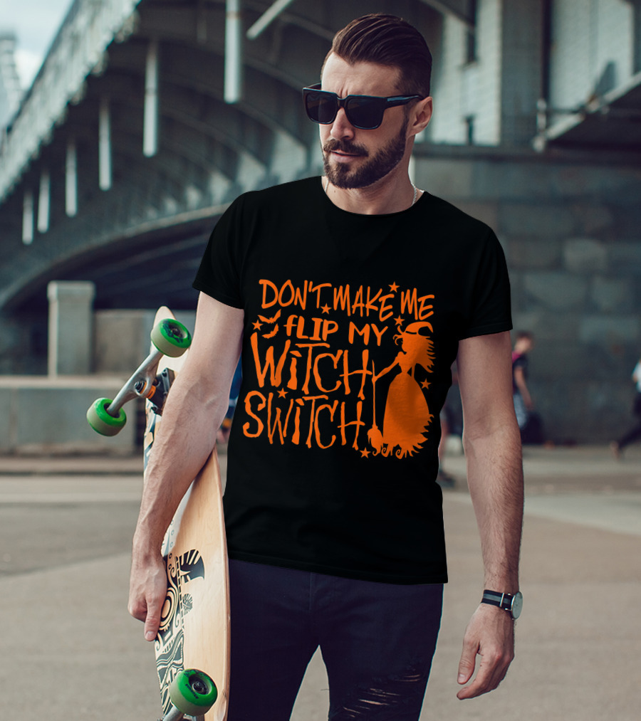DON'T MAKE ME FLIP MY WITCH SWITCH Halloween Witch Flying Broomstick T-Shirt