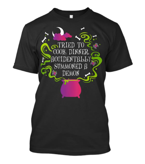 Tried To Cook Dinner Accidentally Summoned A Demon Cauldron Moon Bones Clouds Spiders T-Shirt