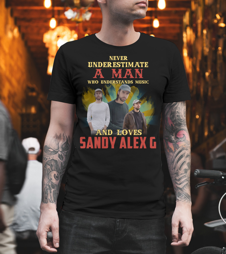 Never Underestimate a Man Who Understands Music and Loves Sandy Alex G T-Shirt