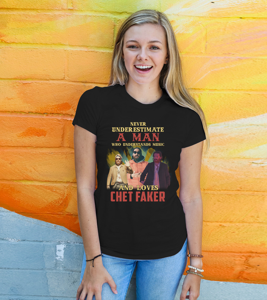 Never Underestimate A Man Who Understands Music And Loves Chet Faker T-Shirt