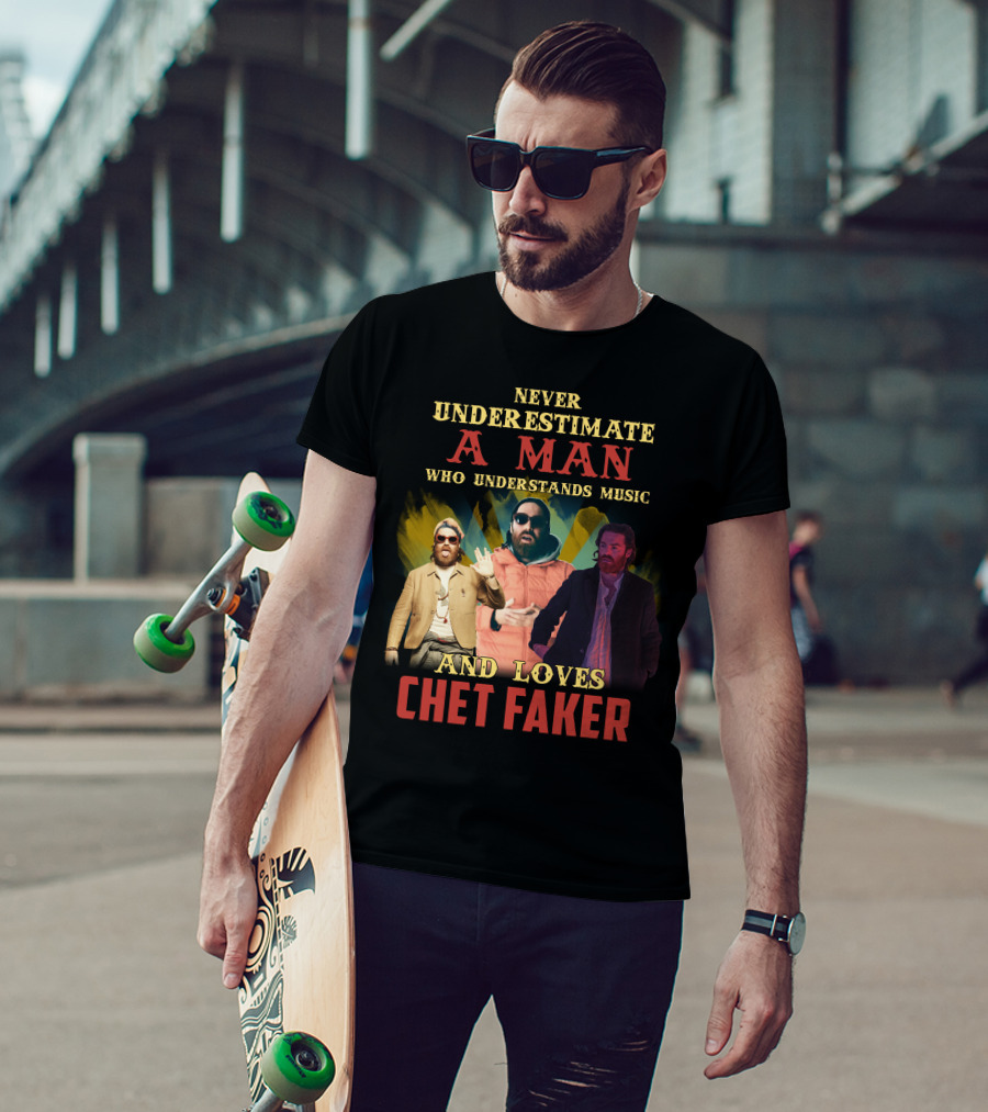 Never Underestimate A Man Who Understands Music And Loves Chet Faker T-Shirt