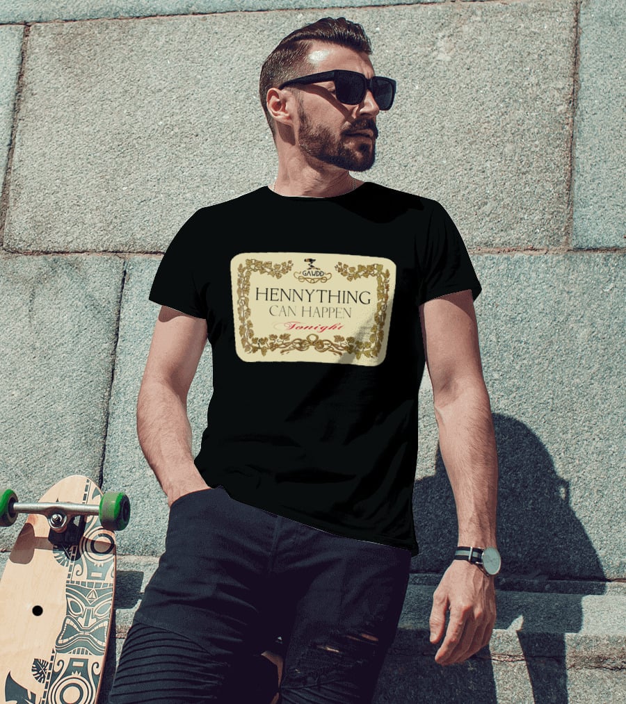 GALVDD HENNYTHING CAN HAPPEN TONIGHT T-Shirt